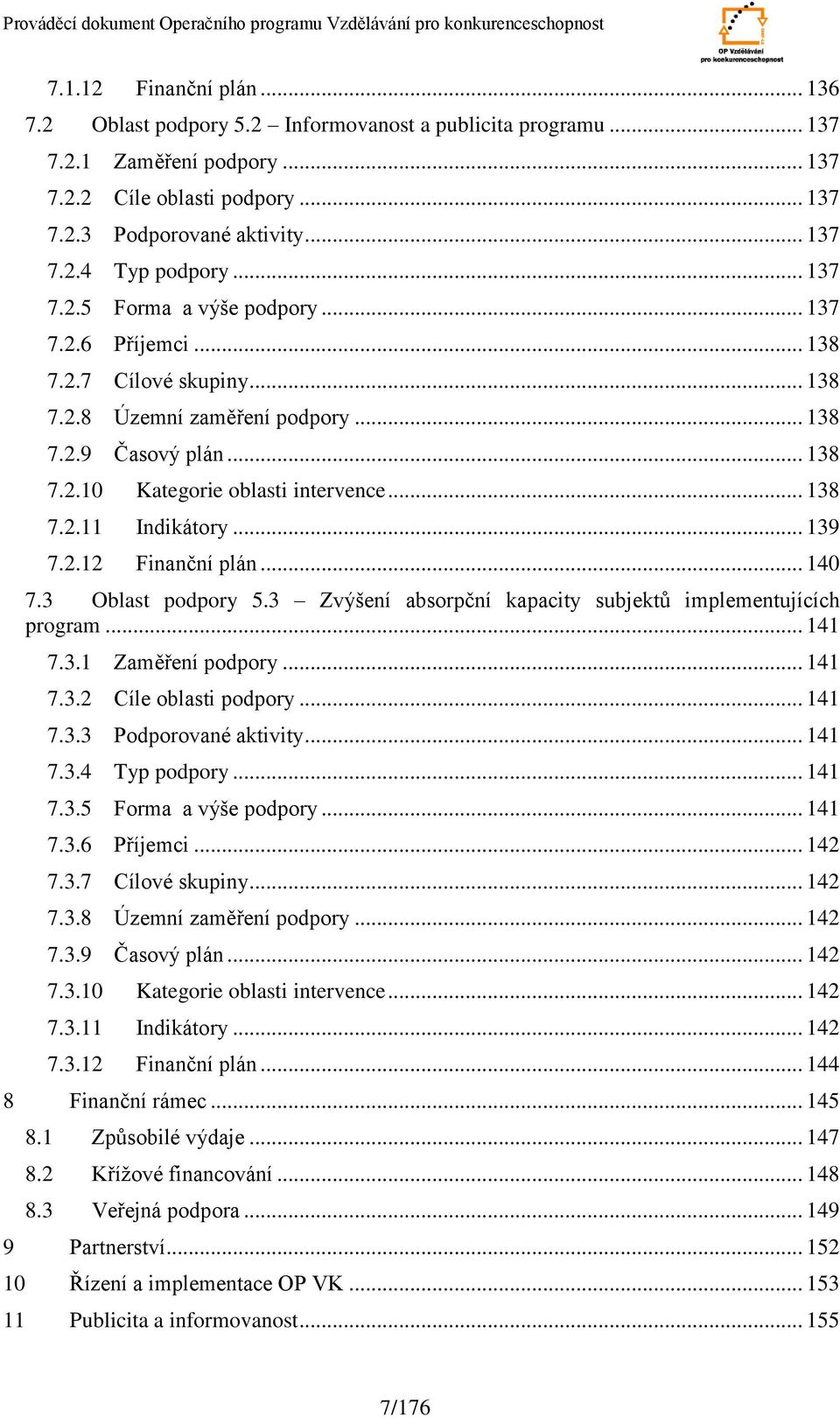 .. 139 7.2.12 Finanční plán... 14 7.3 Oblast podpory 5.3 Zvýšení absorpční kapacity subjektů implementujících program... 141 7.3.1 Zaměření podpory... 141 7.3.2 Cíle oblasti podpory... 141 7.3.3 Podporované aktivity.