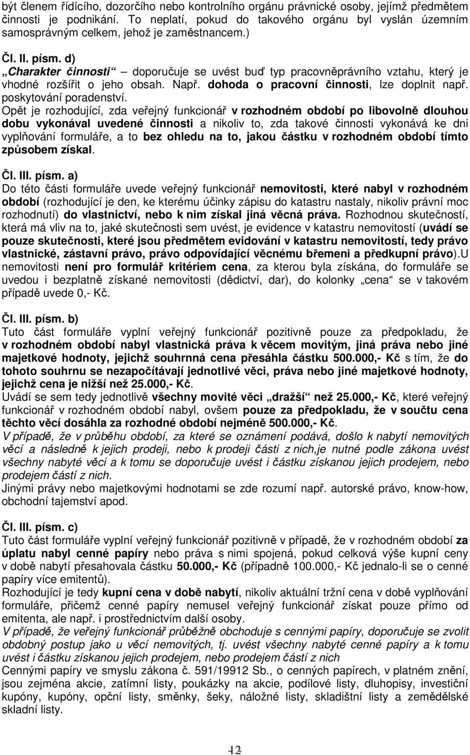 d) Charakter činnosti doporučuje se uvést buď typ pracovněprávního vztahu, který je vhodné rozšířit o jeho obsah. Např. dohoda o pracovní činnosti, lze doplnit např. poskytování poradenství.