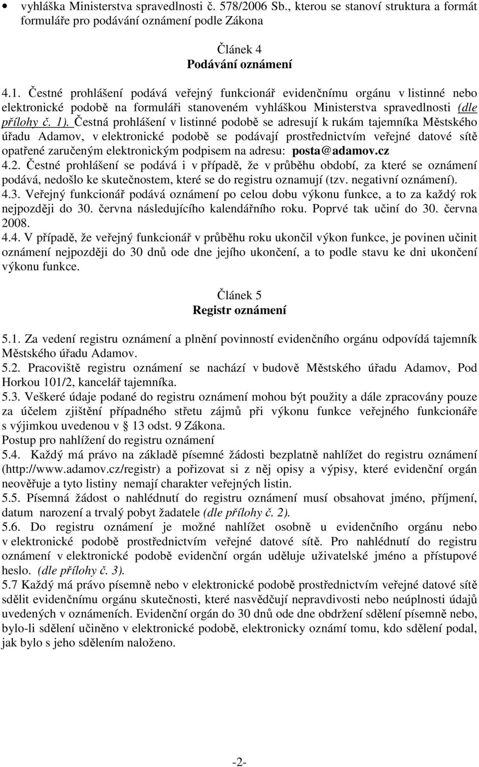 Čestná prohlášení v listinné podobě se adresují k rukám tajemníka Městského úřadu Adamov, v elektronické podobě se podávají prostřednictvím veřejné datové sítě opatřené zaručeným elektronickým