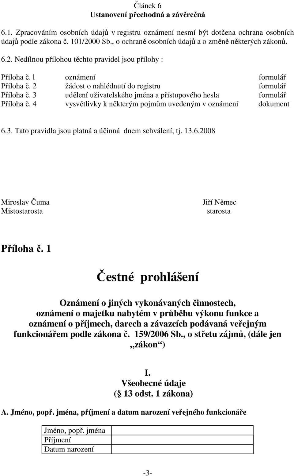 2 žádost o nahlédnutí do registru formulář Příloha č. 3 udělení uživatelského jména a přístupového hesla formulář Příloha č. 4 vysvětlivky k některým pojmům uvedeným v oznámení dokument 6.