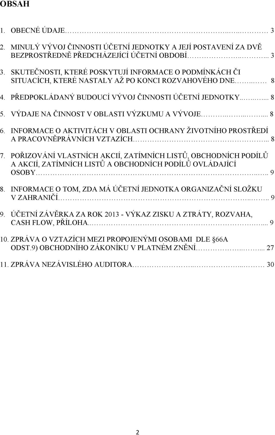 VÝDAJE NA ČINNOST V OBLASTI VÝZKUMU A VÝVOJE........ 8 6. INFORMACE O AKTIVITÁCH V OBLASTI OCHRANY ŽIVOTNÍHO PROSTŘEDÍ A PRACOVNĚPRÁVNÍCH VZTAZÍCH... 8 7.