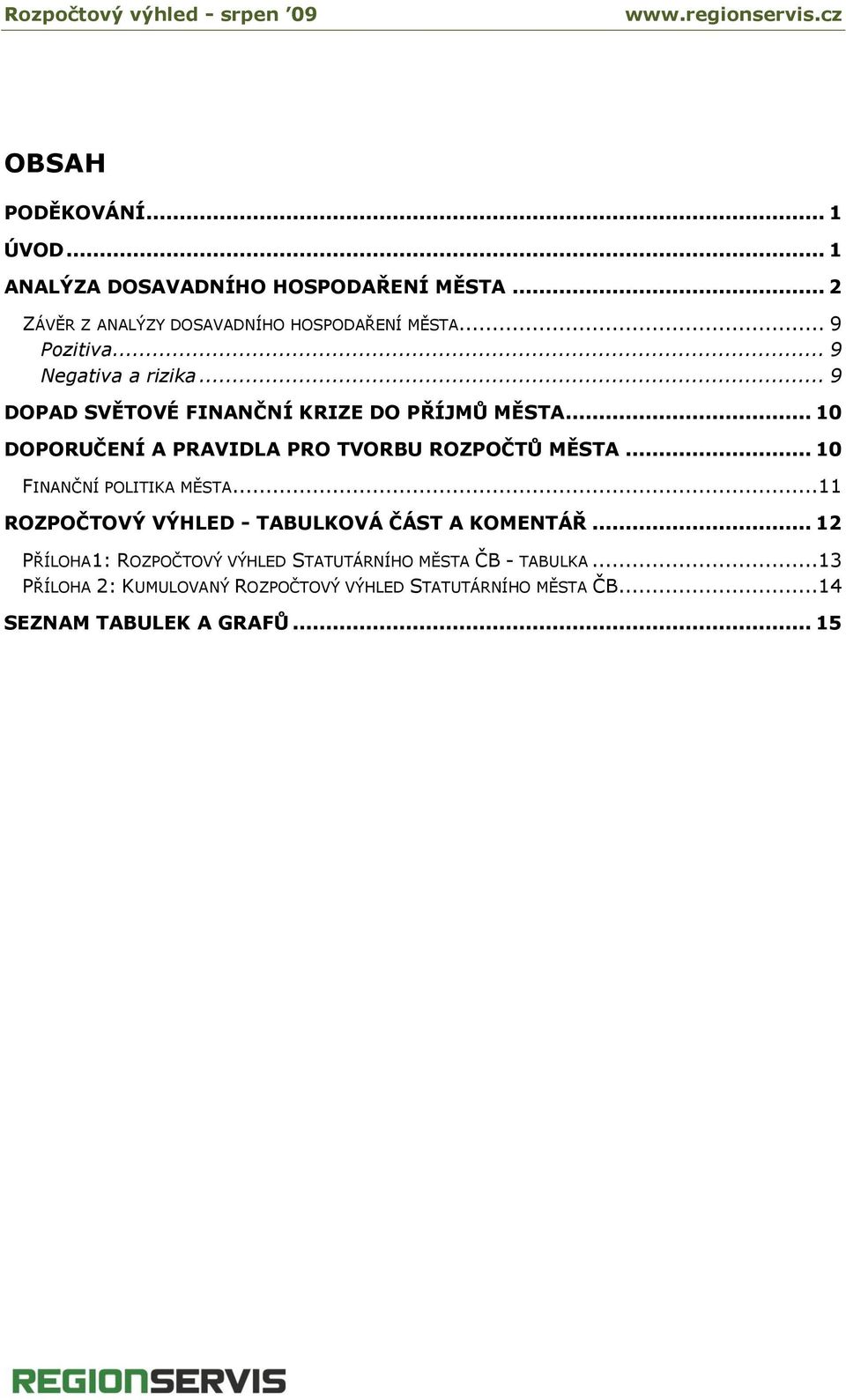 .. 10 DOPORUČENÍ A PRAVIDLA PRO TVORBU ROZPOČTŮ MĚSTA... 10 FINANČNÍ POLITIKA MĚSTA.