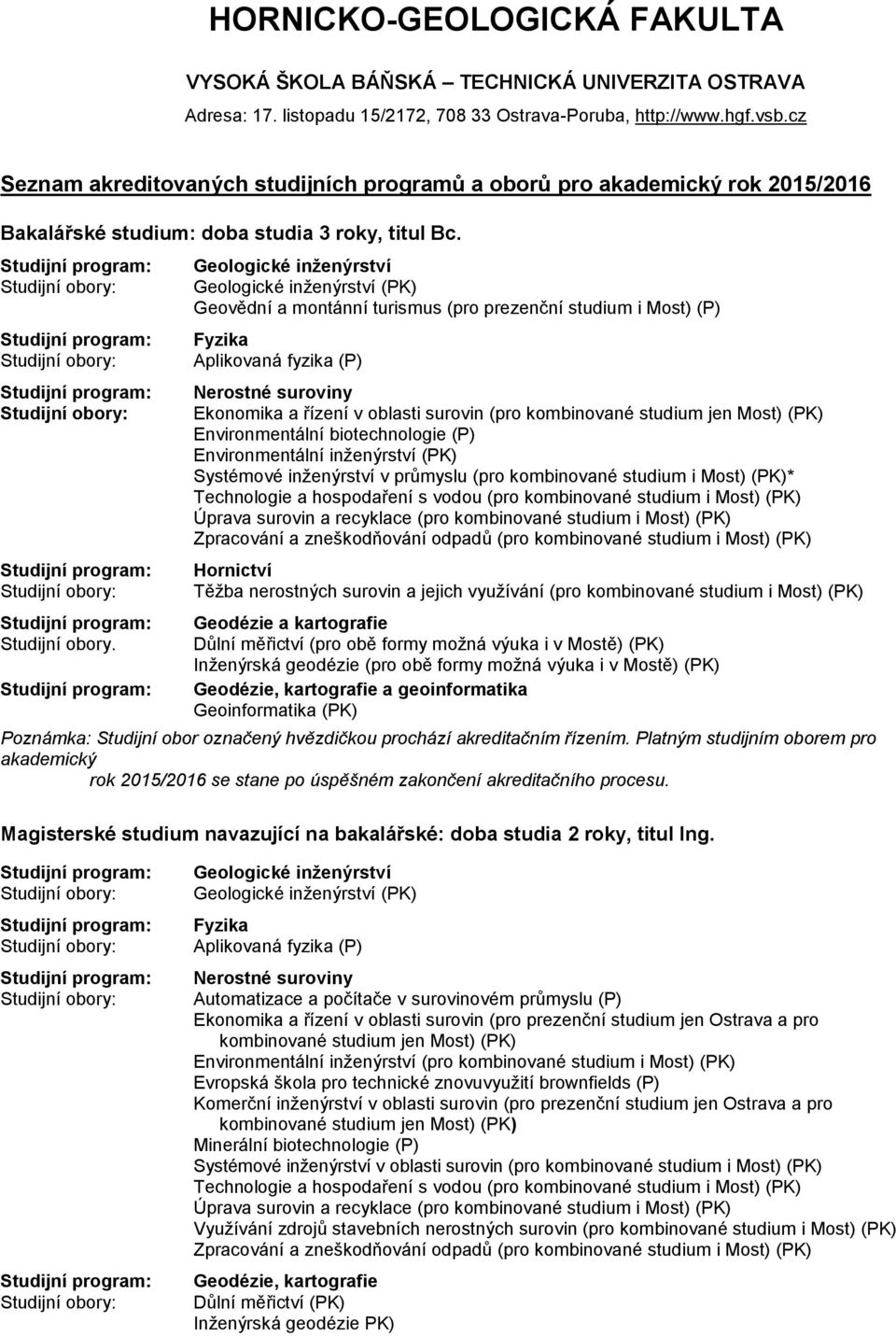 (pro kombinované studium jen Most) (PK) Environmentální biotechnologie (P) Environmentální inženýrství (PK) Systémové inženýrství v průmyslu (pro kombinované studium i Most) (PK)* Technologie a