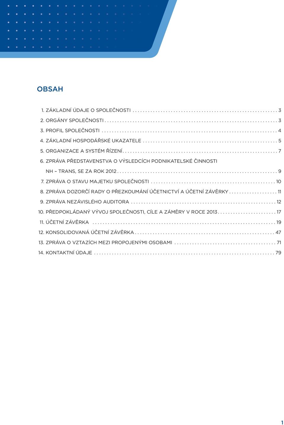 ORGANIZACE A SYSTÉM ŘÍZENÍ............................................................. 7 6. ZPRÁVA PŘEDSTAVENSTVA O VÝSLEDCÍCH PODNIKATELSKÉ ČINNOSTI NH TRANS, SE ZA ROK 2012............................................................... 9 7.