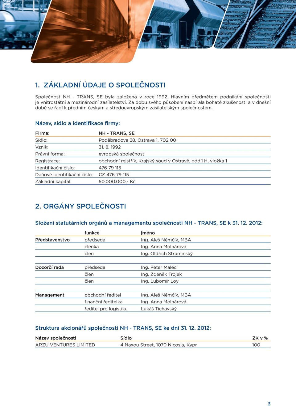 Název, sídlo a identifikace firmy: Firma: NH - TRANS, SE Sídlo: Poděbradova 28, Ostrava 1, 702 00 Vznik: 31. 8.