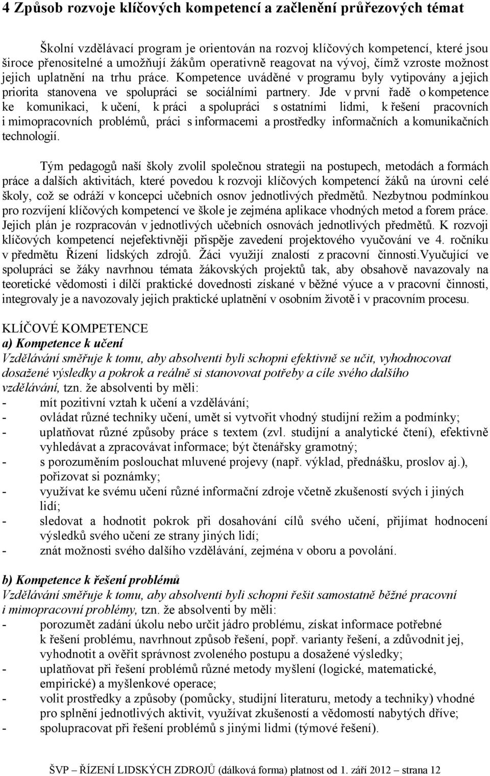 Jde v první řadě o kompetence ke komunikaci, k učení, k práci a spolupráci s ostatními lidmi, k řešení pracovních i mimopracovních problémů, práci s informacemi a prostředky informačních a