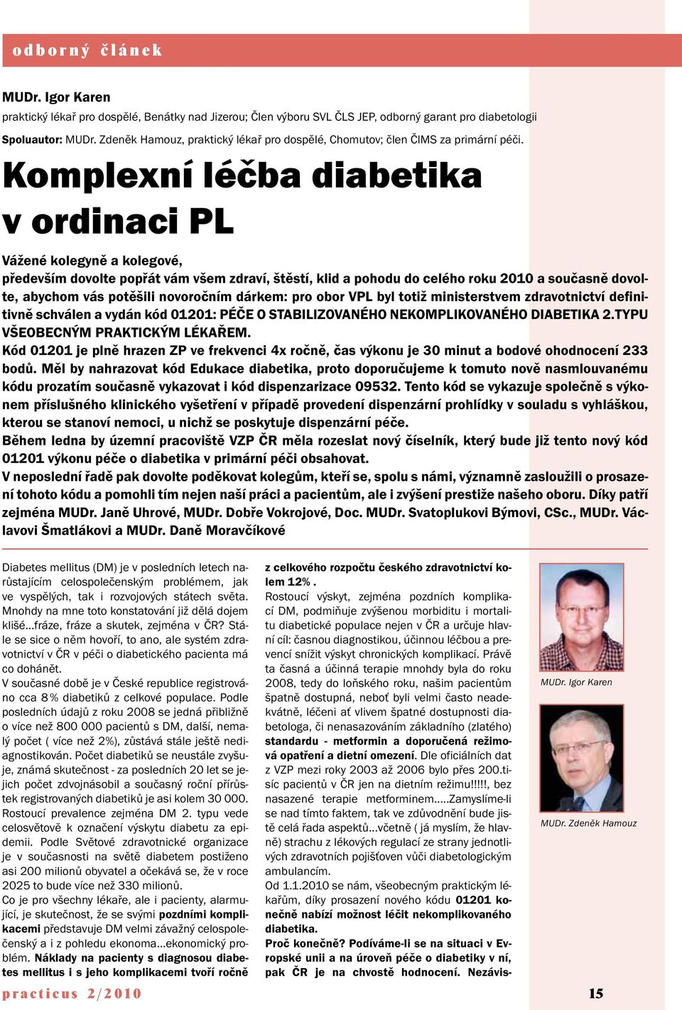 Komplexní léčba diabetika v ordinaci PL Vážené kolegyně a kolegové, především dovolte popřát vám všem zdraví, štěstí, klid a pohodu do celého roku 2010 a současně dovolte, abychom vás potěšili