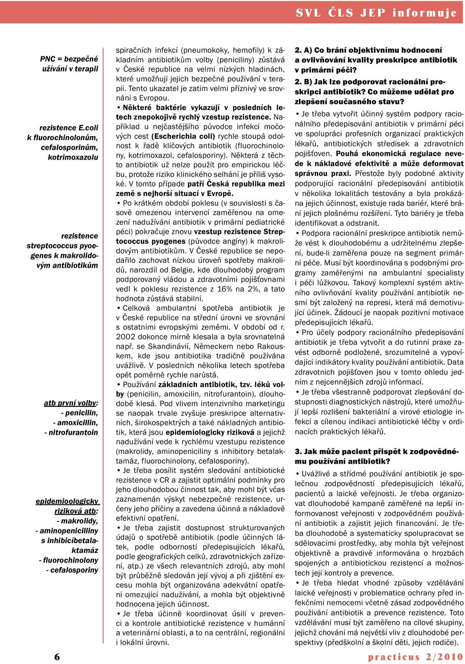 riziková atb: - makrolidy, - aminopenicilliny s inhibicíbetalaktamáz - fluorochinolony - cefalosporiny 6 spiračních infekcí (pneumokoky, hemofily) k základním antibiotikům volby (peniciliny) zůstává