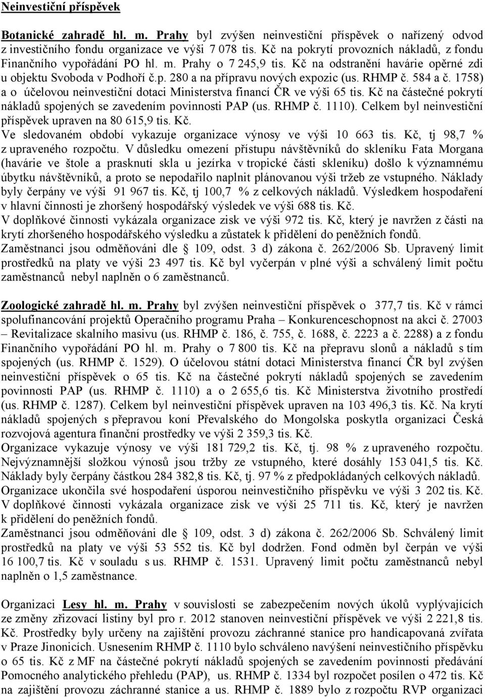 RHMP č. 584 a č. 1758) a o účelovou neinvestiční dotaci Ministerstva financí ČR ve výši 65 tis. Kč na částečné pokrytí nákladů spojených se zavedením povinnosti PAP (us. RHMP č. 1110).