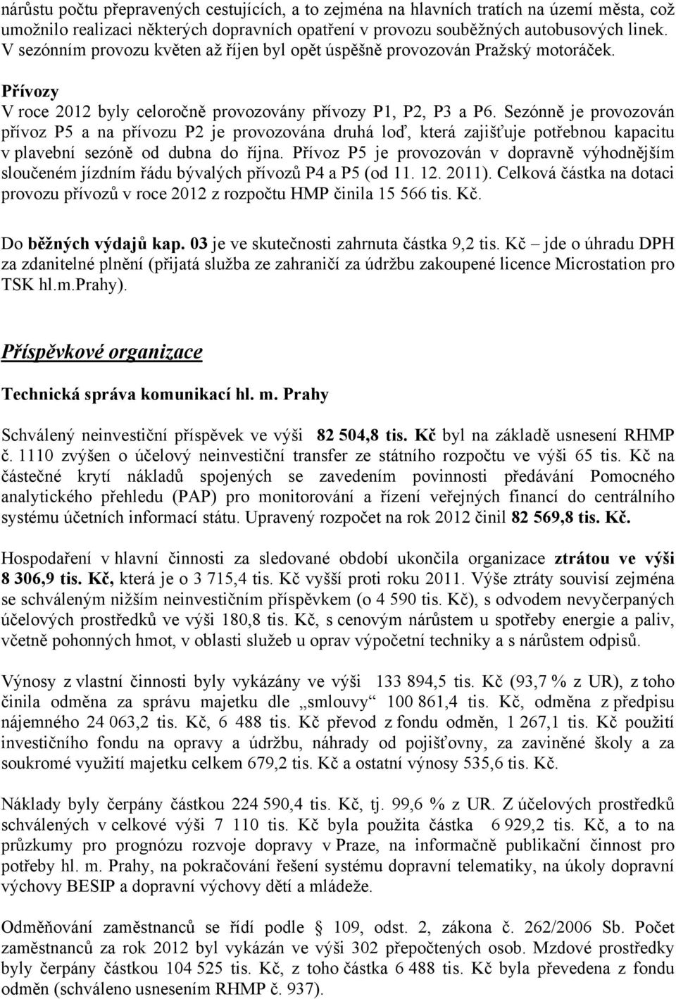 Sezónně je provozován přívoz P5 a na přívozu P2 je provozována druhá loď, která zajišťuje potřebnou kapacitu v plavební sezóně od dubna do října.