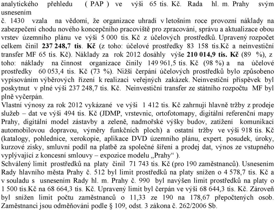 5 000 tis. Kč z účelových prostředků. Upravený rozpočet celkem činil 237 248,7 tis. Kč (z toho: účelové prostředky 83 158 tis.kč a neinvestiční transfer MF 65 tis. Kč).