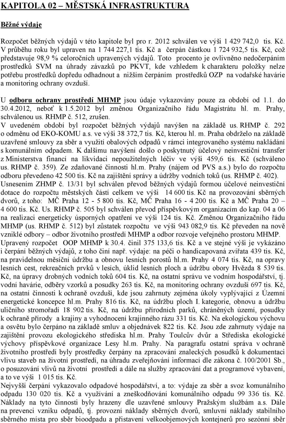 Toto procento je ovlivněno nedočerpáním prostředků SVM na úhrady závazků po PKVT, kde vzhledem k charakteru položky nelze potřebu prostředků dopředu odhadnout a nižším čerpáním prostředků OZP na