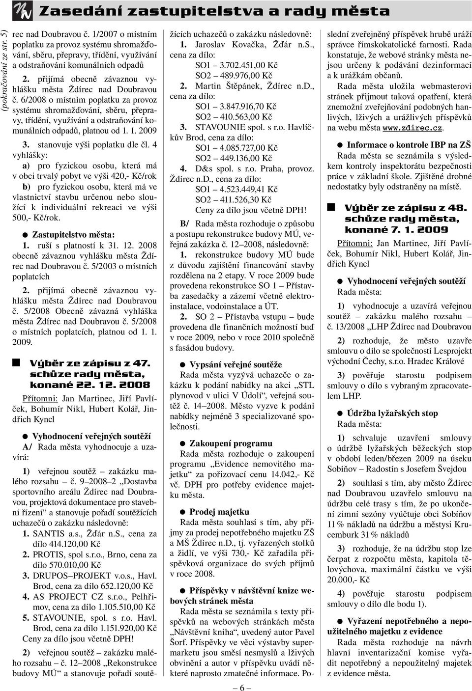 6/2008 o místním poplatku za provoz systému shromažďování, sběru, přepravy, třídění, využívání a odstraňování komunálních odpadů, platnou od 1. 1. 2009 3. stanovuje výši poplatku dle čl.