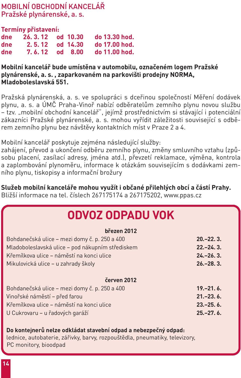 Pražská plynárenská, a. s. ve spolupráci s dceřinou společností Měření dodávek plynu, a. s. a ÚMČ Praha-Vinoř nabízí odběratelům zemního plynu novou službu tzv.