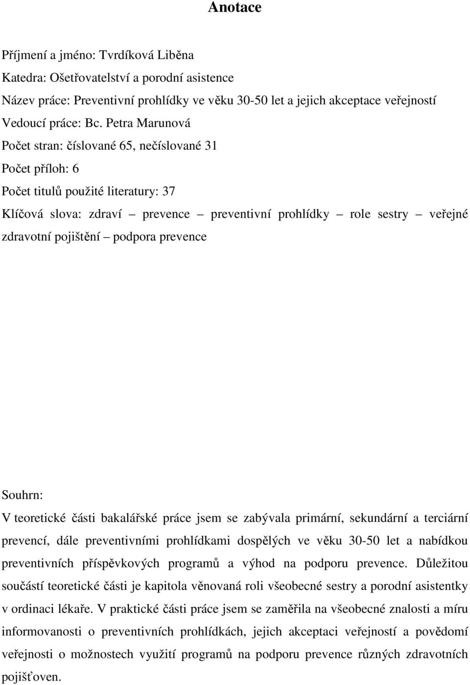 pojištění podpora prevence Souhrn: V teoretické části bakalářské práce jsem se zabývala primární, sekundární a terciární prevencí, dále preventivními prohlídkami dospělých ve věku 3-5 let a nabídkou