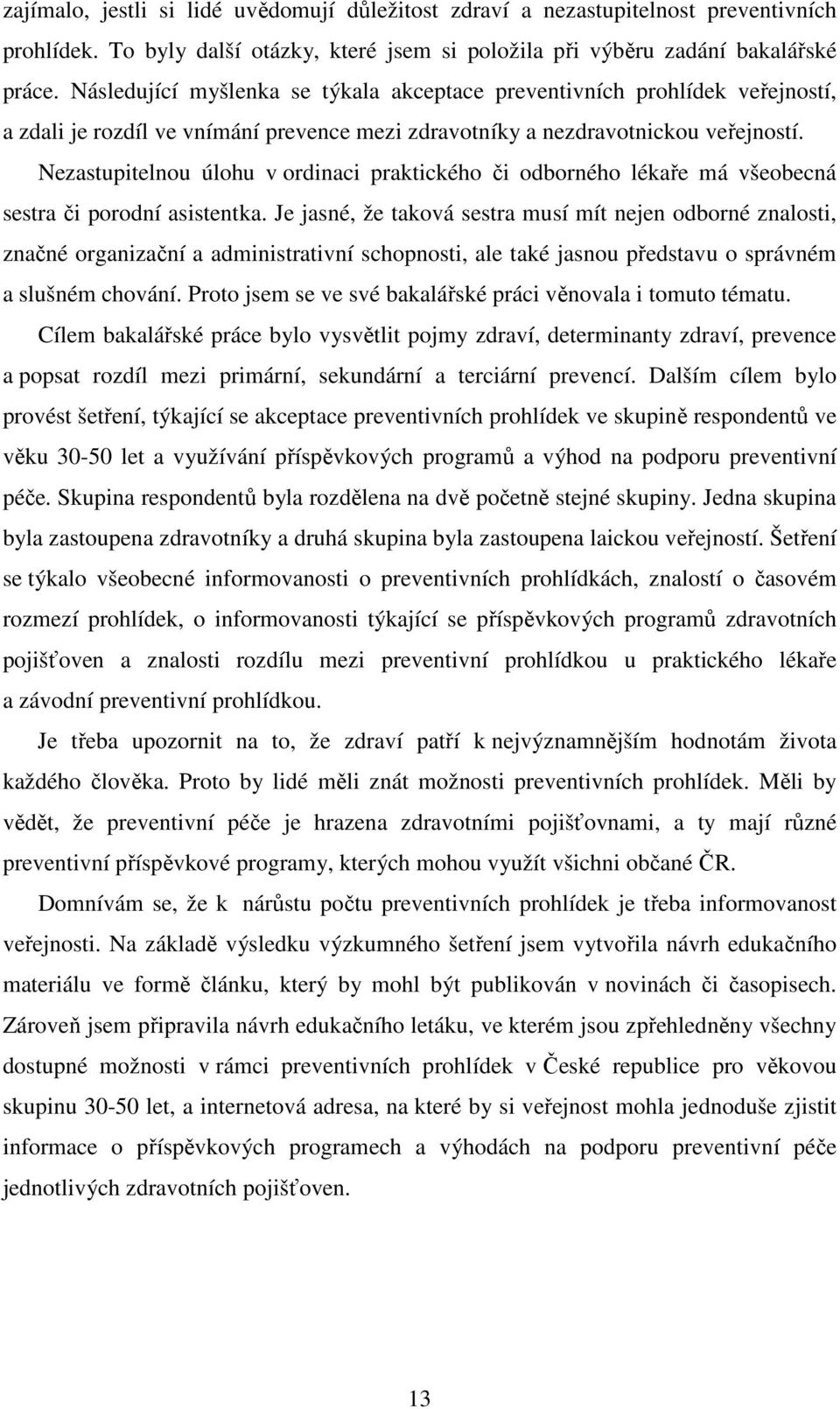 Nezastupitelnou úlohu v ordinaci praktického či odborného lékaře má všeobecná sestra či porodní asistentka.