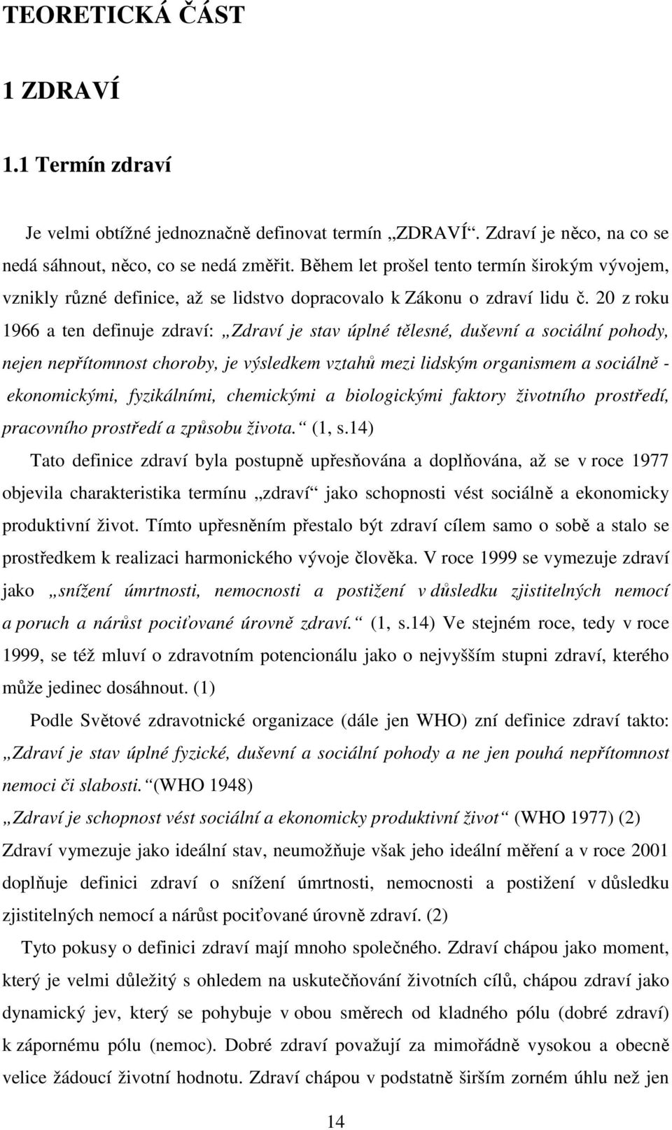 2 z roku 1966 a ten definuje zdraví: Zdraví je stav úplné tělesné, duševní a sociální pohody, nejen nepřítomnost choroby, je výsledkem vztahů mezi lidským organismem a sociálně - ekonomickými,