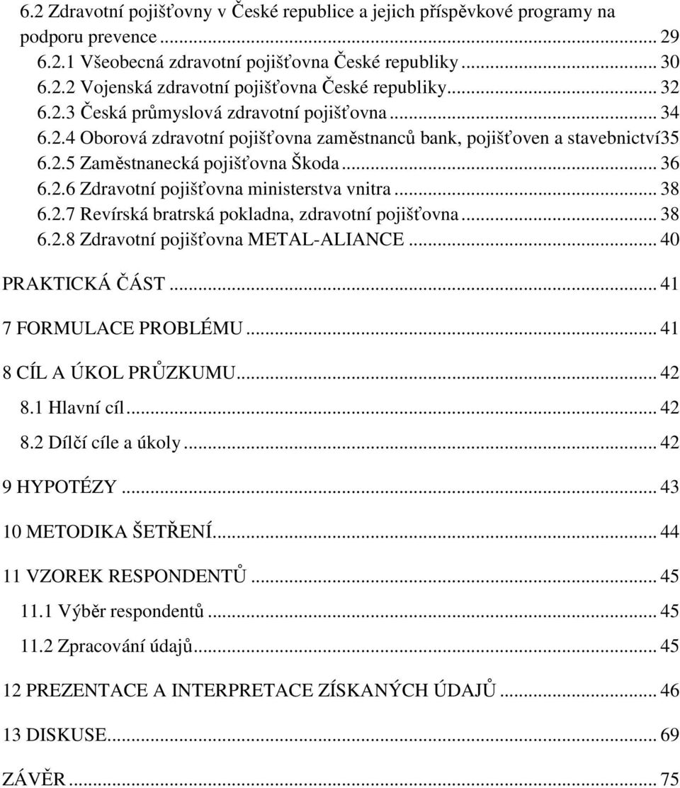 .. 38 6.2.7 Revírská bratrská pokladna, zdravotní pojišťovna... 38 6.2.8 Zdravotní pojišťovna METAL-ALIANCE... 4 PRAKTICKÁ ČÁST... 41 7 FORMULACE PROBLÉMU... 41 8 CÍL A ÚKOL PRŮZKUMU... 42 8.