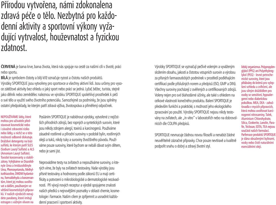 Výrobky SPORTIQUE jsou vytvořeny pro sportovce a všechny aktivní lidi. Jsou určeny pro vysoce zátěžové aktivity bez ohledu o jaký sport nebo práci se jedná.