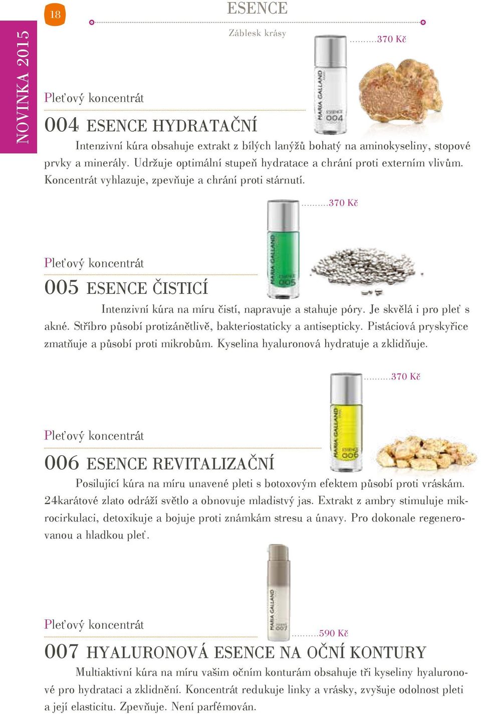 ...370 Kč Pleťový koncentrát 005 ESENCE ČISTICÍ Intenzivní kúra na míru čistí, napravuje a stahuje póry. Je skvělá i pro pleť s akné. Stříbro působí protizánětlivě, bakteriostaticky a antisepticky.