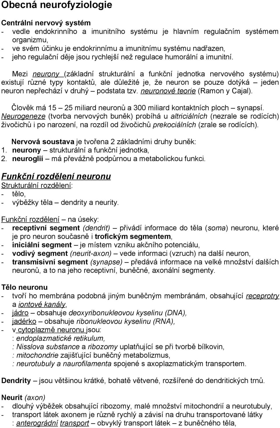 Mezi neurony (základní strukturální a funkční jednotka nervového systému) existují různé typy kontaktů, ale důležité je, že neuron se pouze dotýká jeden neuron nepřechází v druhý podstata tzv.