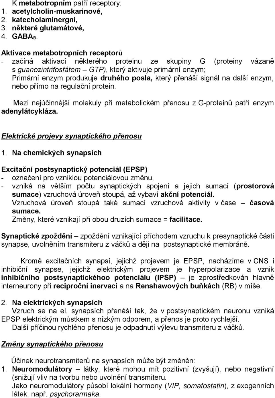 který přenáší signál na další enzym, nebo přímo na regulační protein. Mezi nejúčinnější molekuly při metabolickém přenosu z G-proteinů patří enzym adenylátcykláza.