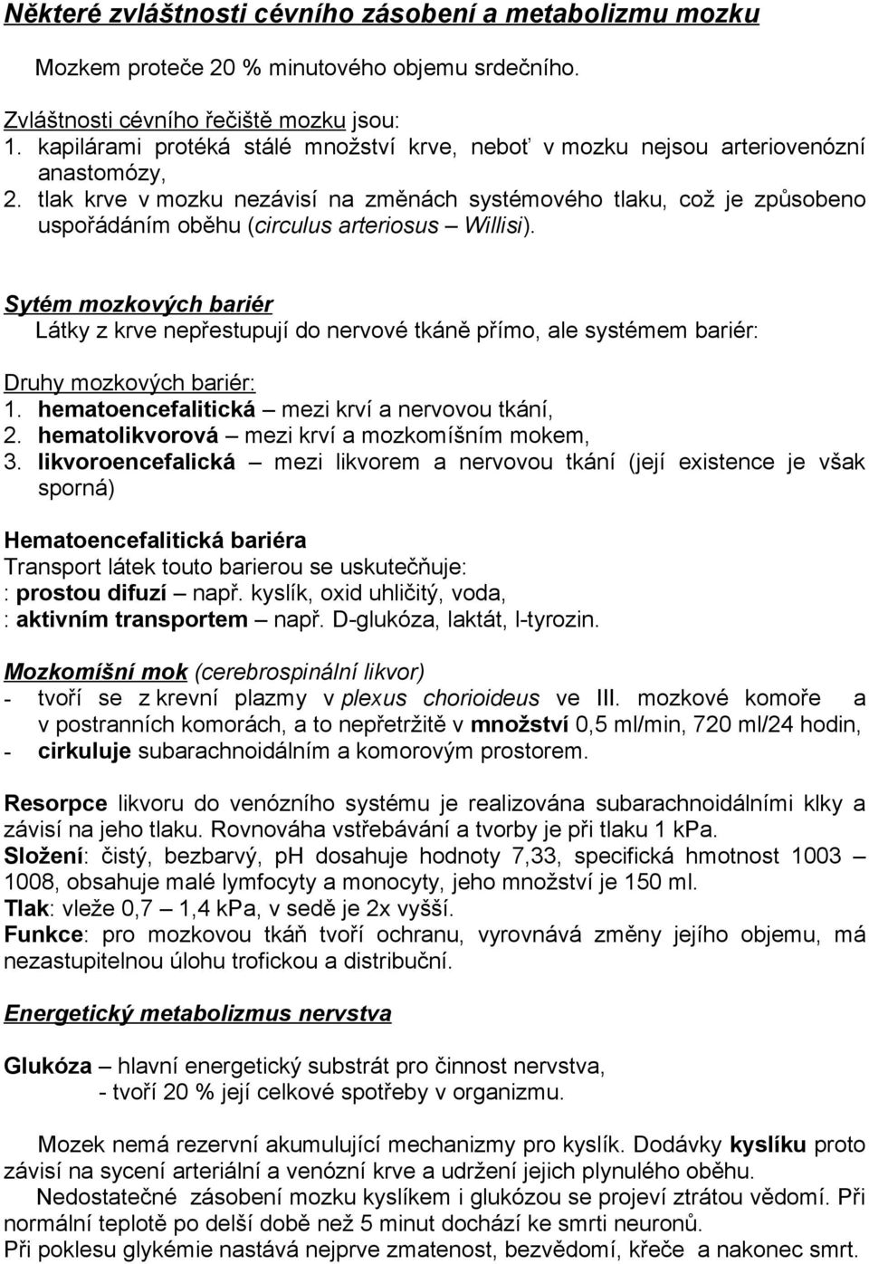 tlak krve v mozku nezávisí na změnách systémového tlaku, což je způsobeno uspořádáním oběhu (circulus arteriosus Willisi).