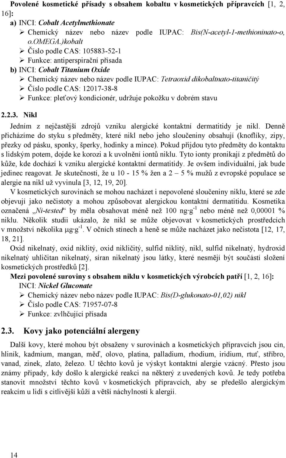 12017-38-8 Funkce: pleťový kondicionér, udržuje pokožku v dobrém stavu 2.2.3. Nikl Jedním z nejčastější zdrojů vzniku alergické kontaktní dermatitidy je nikl.