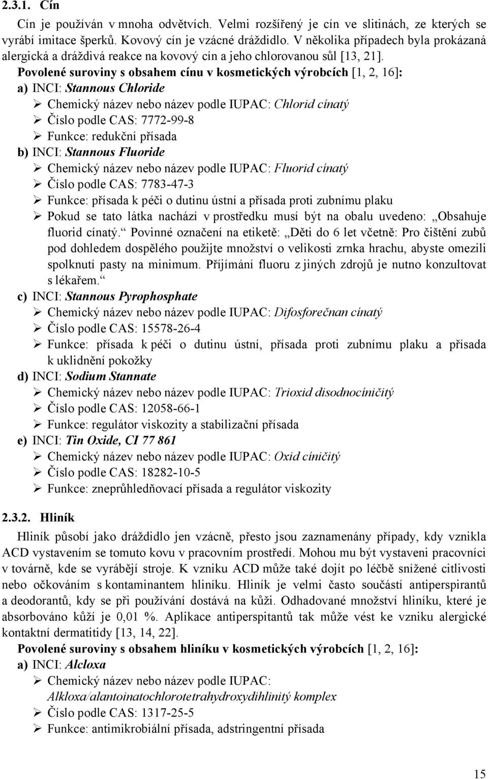 Povolené suroviny s obsahem cínu v kosmetických výrobcích [1, 2, 16]: a) INCI: Stannous Chloride Chemický název nebo název podle IUPAC: Chlorid cínatý Číslo podle CAS: 7772-99-8 Funkce: redukční