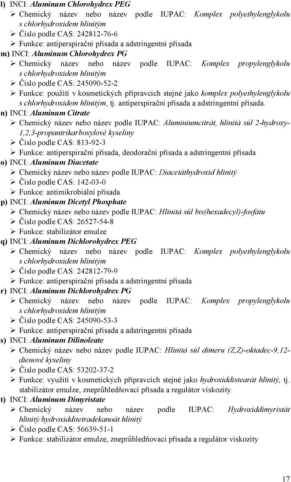 kosmetických přípravcích stejné jako komplex polyethylenglykolu s chlorhydroxidem hlinitým, tj. antiperspirační přísada a adstringentní přísada.