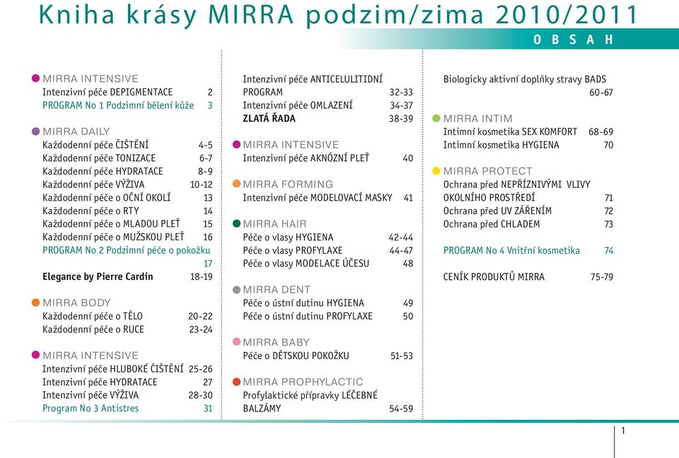 Podzimní péče o pokožku 17 Elegance by Pierre Cardin 18-19 MIRRA BODY Každodenní péče o TĚLO 20-22 Každodenní péče o RUCE 23-24 MIRRA INTENSIVE Intenzivní péče HLUBOKÉ ČIŠTĚNÍ 25-26 Intenzivní péče