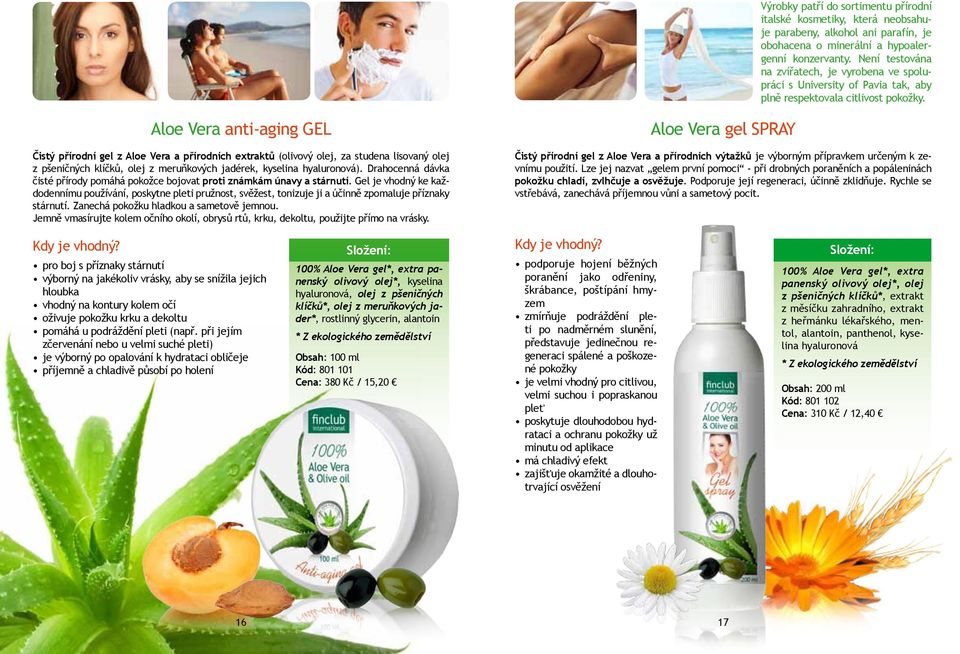 Aloe Vera anti-aging GEL Čistý přírodní gel z Aloe Vera a přírodních extraktů (olivový olej, za studena lisovaný olej z pšeničných klíčků, olej z meruňkových jadérek, kyselina hyaluronová).