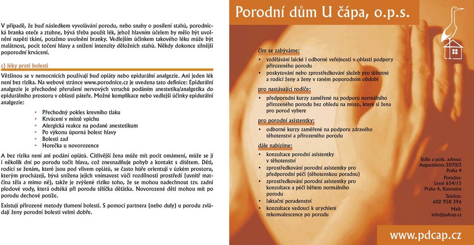 c) léky proti bolesti Většinou se v nemocnicích používají buď opiáty nebo epidurální analgezie. Ani jeden lék není bez rizika. Na webové stránce www.porodnice.