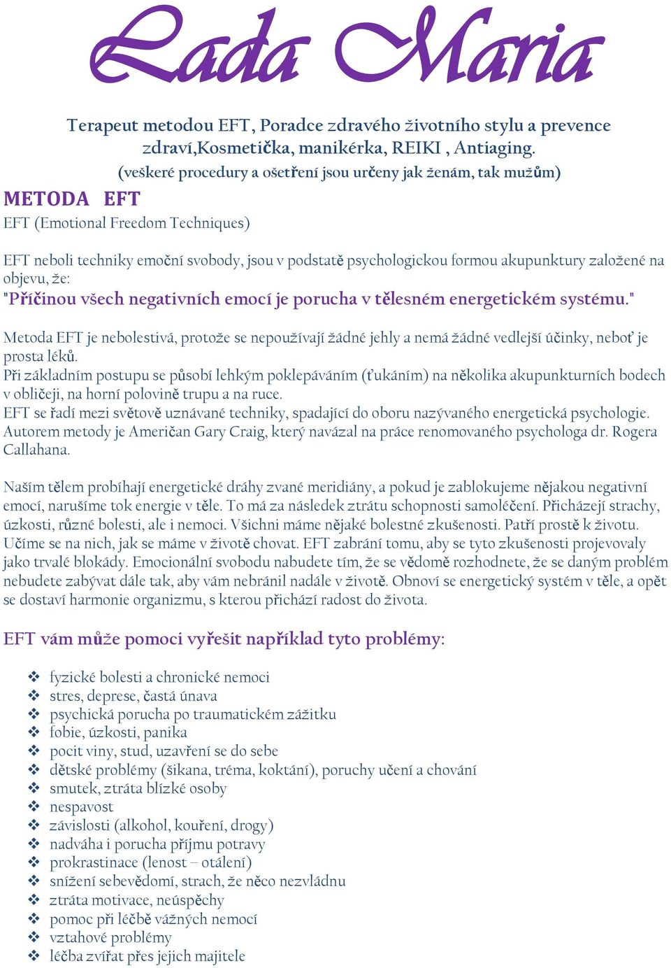 založené na objevu, že: "Příčinou všech negativních emocí je porucha v tělesném energetickém systému.