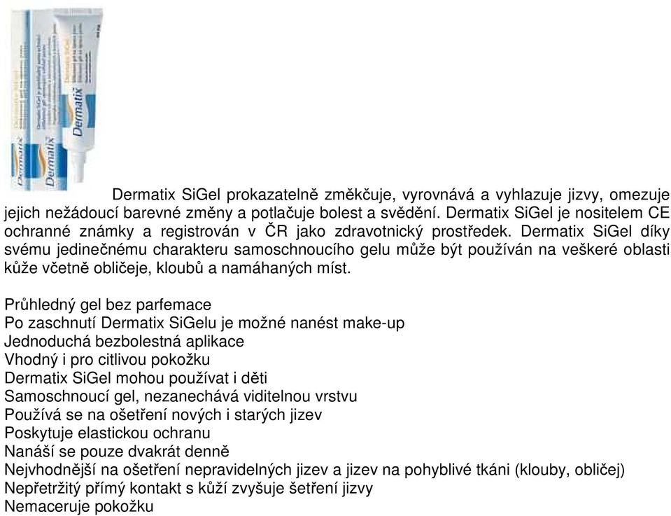 Dermatix SiGel díky svému jedinečnému charakteru samoschnoucího gelu může být používán na veškeré oblasti kůže včetně obličeje, kloubů a namáhaných míst.