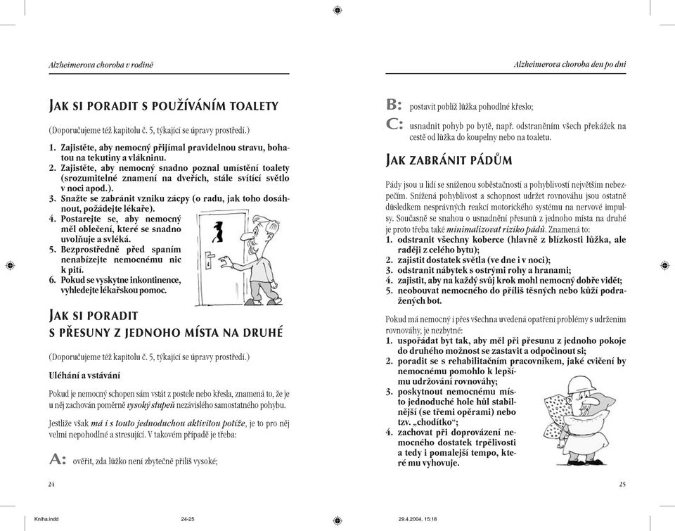 Zajistìte, aby nemocný snadno poznal umístìní toalety (srozumitelné znamení na dveøích, stále svítící svìtlo v noci apod.). 3.