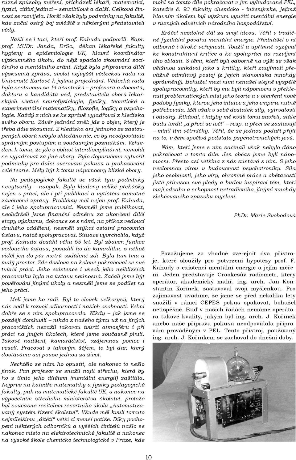 , děkan lékařské fakulty hygieny a epidemiologie UK, hlavní koordinátor výzkumného úkolu, do nějž spadalo zkoumání sociálního a mentálního zrání.