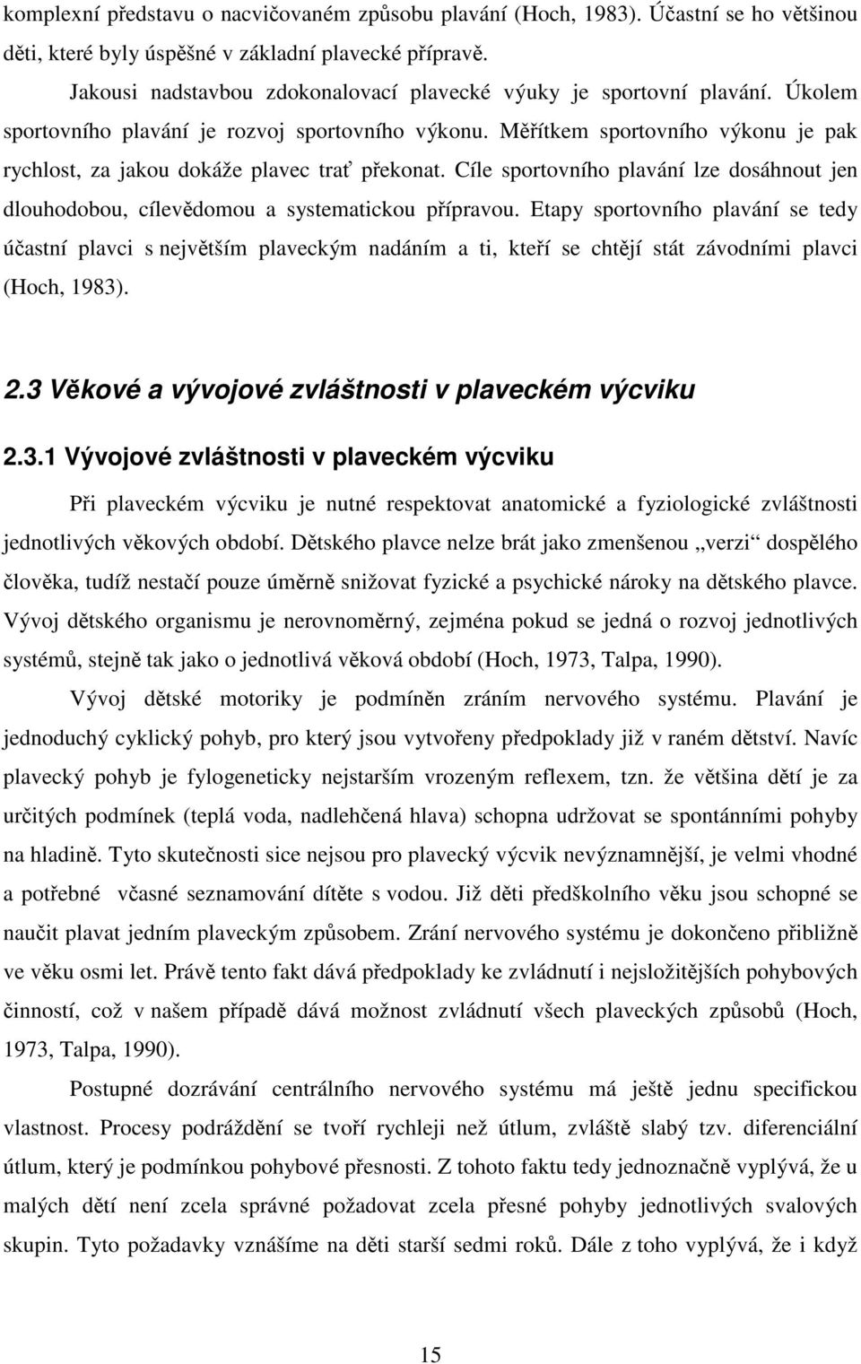 Měřítkem sportovního výkonu je pak rychlost, za jakou dokáže plavec trať překonat. Cíle sportovního plavání lze dosáhnout jen dlouhodobou, cílevědomou a systematickou přípravou.