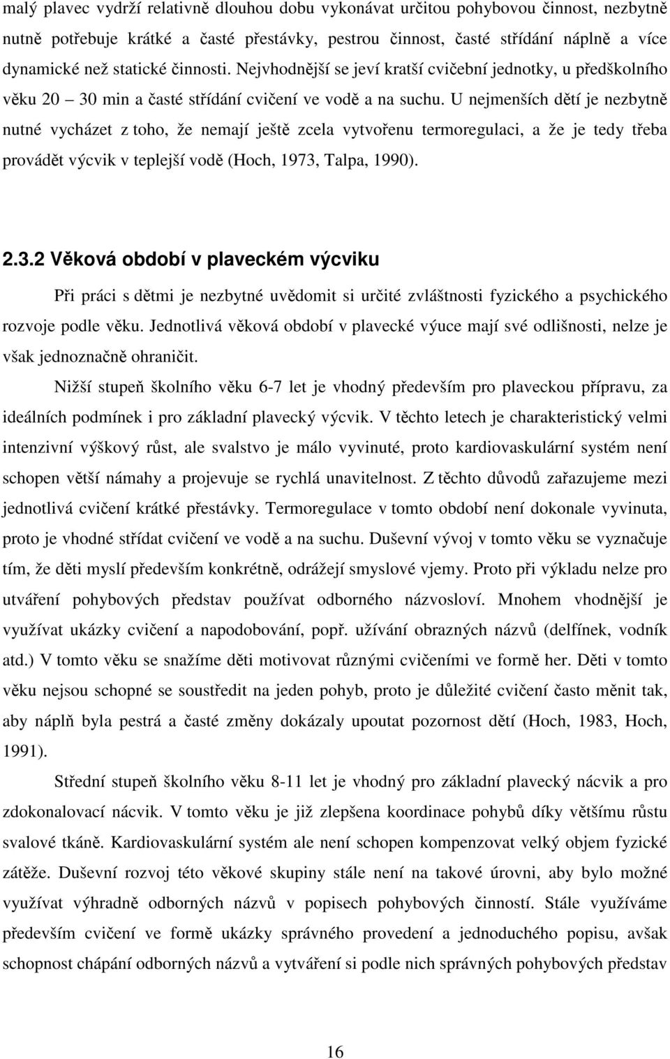 U nejmenších dětí je nezbytně nutné vycházet z toho, že nemají ještě zcela vytvořenu termoregulaci, a že je tedy třeba provádět výcvik v teplejší vodě (Hoch, 1973,