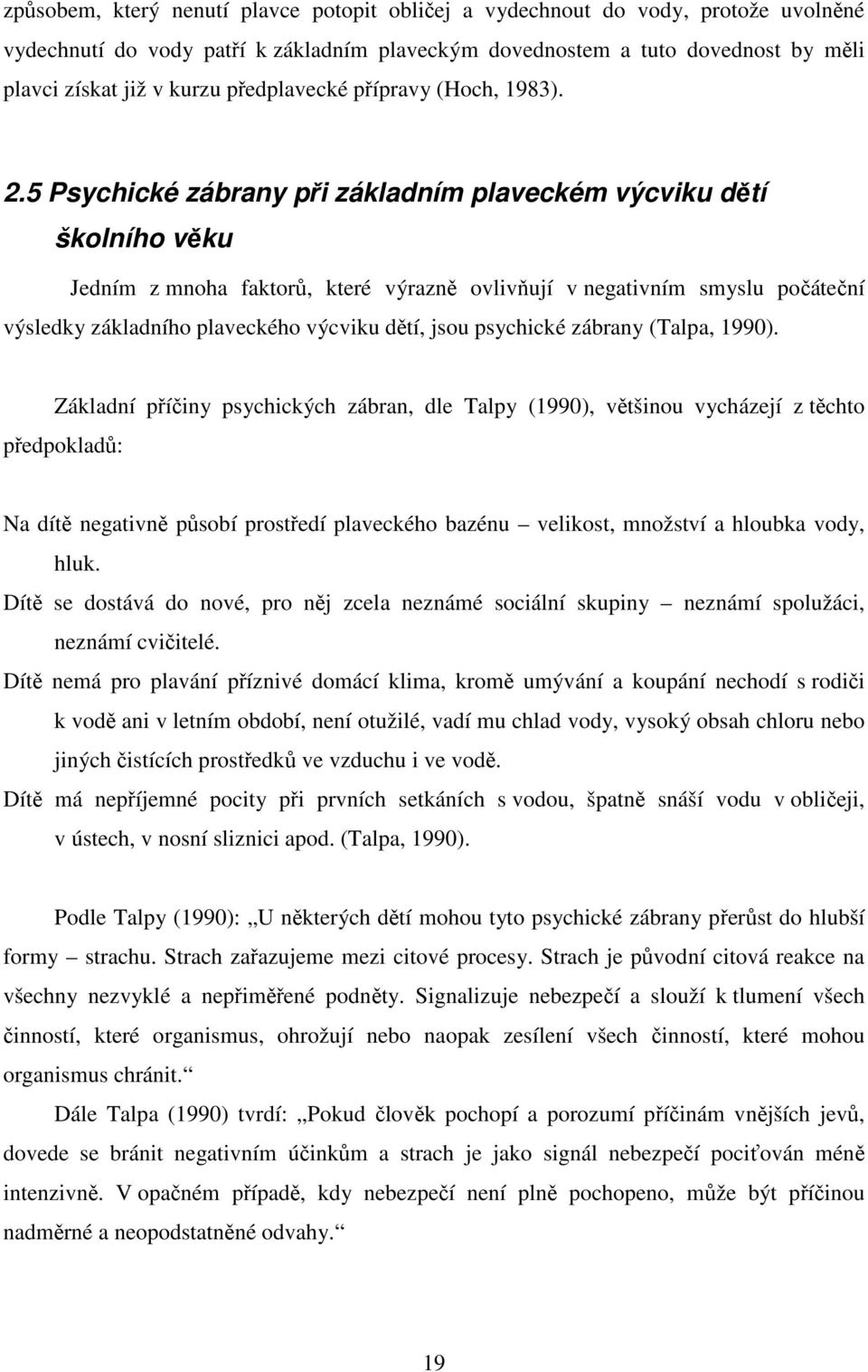 5 Psychické zábrany při základním plaveckém výcviku dětí školního věku Jedním z mnoha faktorů, které výrazně ovlivňují v negativním smyslu počáteční výsledky základního plaveckého výcviku dětí, jsou