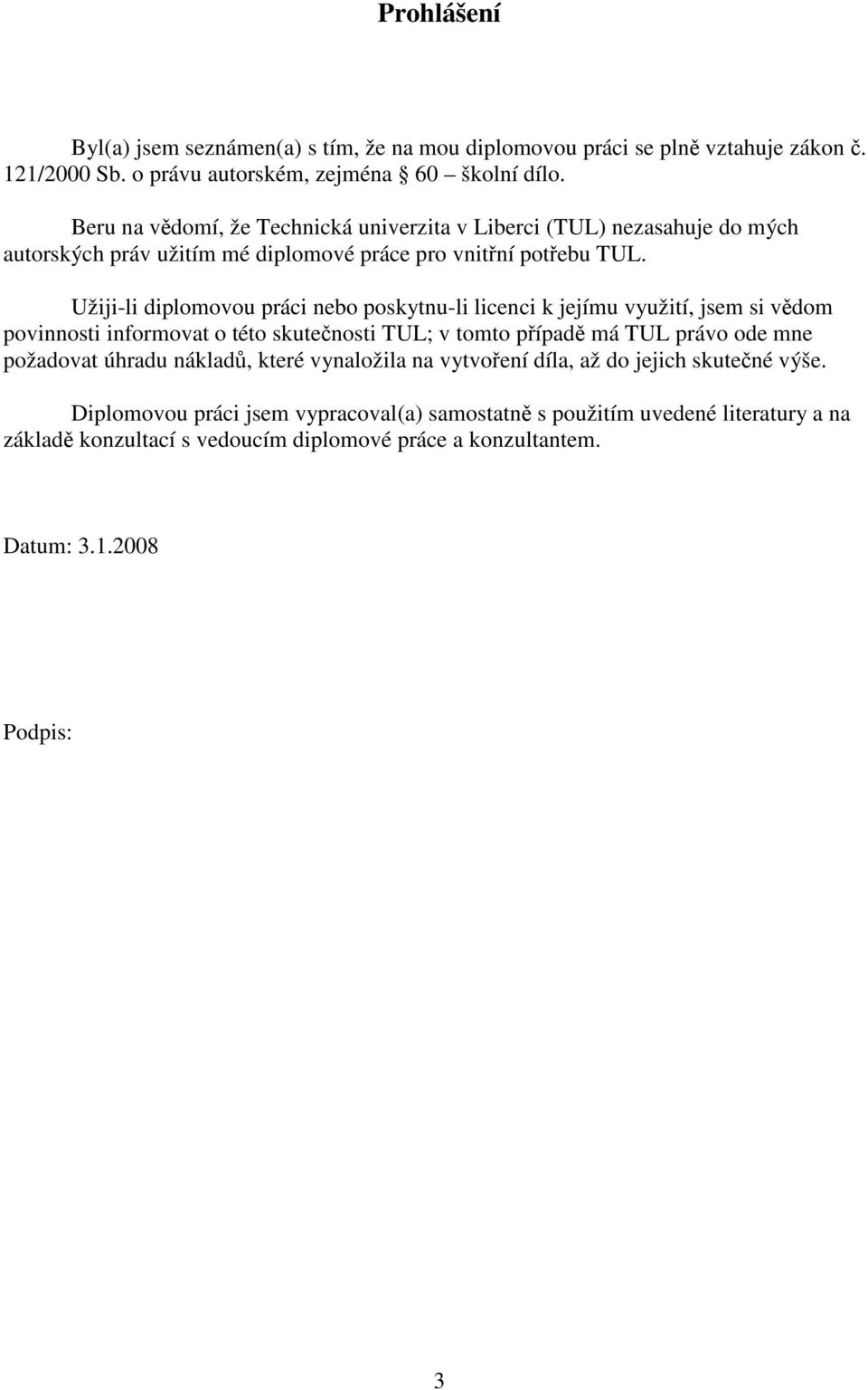 Užiji-li diplomovou práci nebo poskytnu-li licenci k jejímu využití, jsem si vědom povinnosti informovat o této skutečnosti TUL; v tomto případě má TUL právo ode mne požadovat