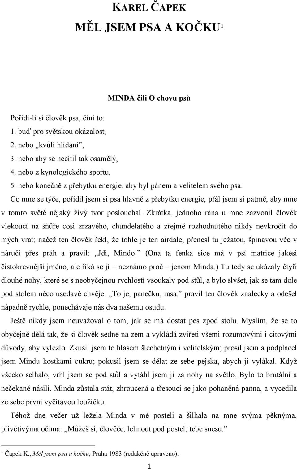 Co mne se týče, pořídil jsem si psa hlavně z přebytku energie; přál jsem si patrně, aby mne v tomto světě nějaký živý tvor poslouchal.