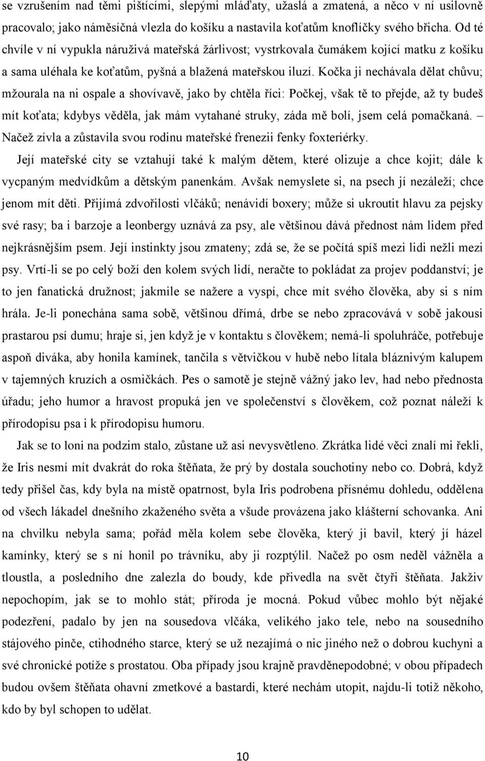 Kočka ji nechávala dělat chůvu; mžourala na ni ospale a shovívavě, jako by chtěla říci: Počkej, však tě to přejde, až ty budeš mít koťata; kdybys věděla, jak mám vytahané struky, záda mě bolí, jsem