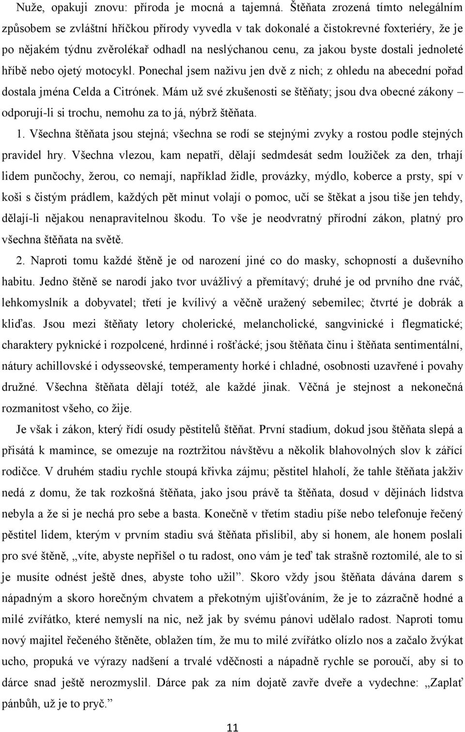 dostali jednoleté hříbě nebo ojetý motocykl. Ponechal jsem naživu jen dvě z nich; z ohledu na abecední pořad dostala jména Celda a Citrónek.