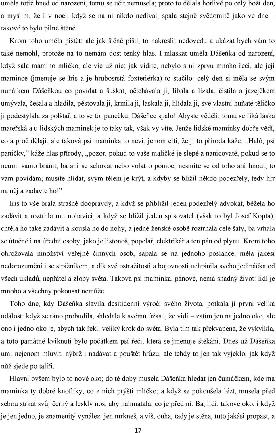 I mlaskat uměla Dášeňka od narození, když sála mámino mlíčko, ale víc už nic; jak vidíte, nebylo s ní zprvu mnoho řeči, ale její mamince (jmenuje se Iris a je hrubosrstá foxteriérka) to stačilo: celý