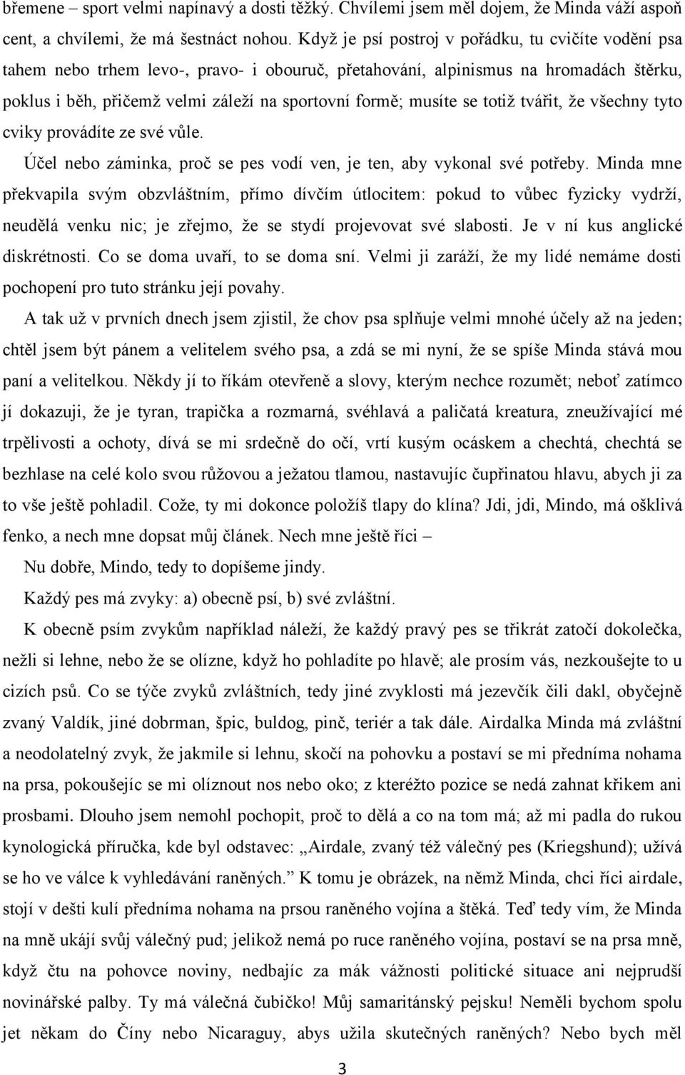 musíte se totiž tvářit, že všechny tyto cviky provádíte ze své vůle. Účel nebo záminka, proč se pes vodí ven, je ten, aby vykonal své potřeby.