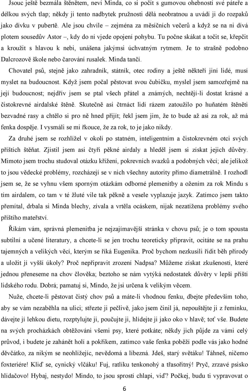 Tu počne skákat a točit se, křepčit a kroužit s hlavou k nebi, unášena jakýmsi úchvatným rytmem. Je to strašně podobno Dalcrozově škole nebo čarování rusalek. Minda tančí.