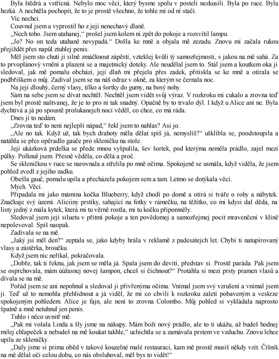 Znovu mi začala rukou přejíždět přes napůl ztuhlej penis. Měl jsem sto chutí jí silně zmáčknout zápěstí, vzteklej kvůli tý samozřejmosti, s jakou na mě sahá.