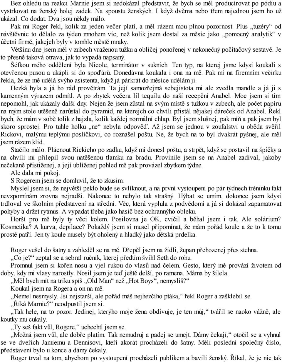 Plus tuzéry od návštěvnic to dělalo za týden mnohem víc, než kolik jsem dostal za měsíc jako pomocný analytik v účetní firmě, jakejch byly v tomhle městě mraky.