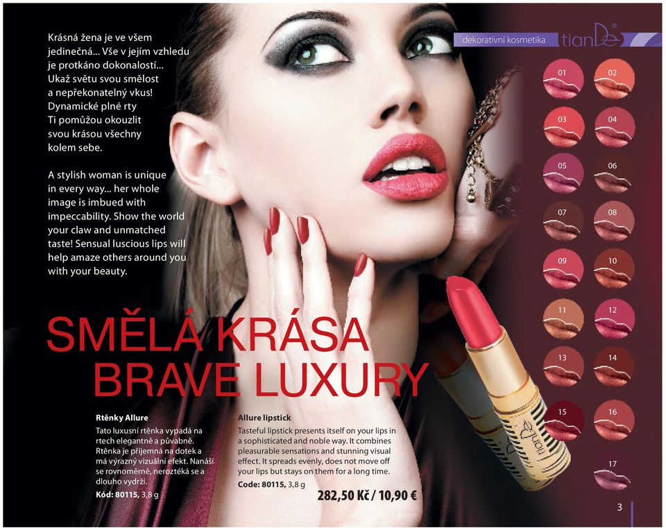 Sensual luscious lips will help amaze others around you with your beauty. 05 07 09 06 08 10 11 12 Smělá krása Brave luxury 13 14 Rtěnky Allure Tato luxusní rtěnka vypadá na rtech elegantně a půvabně.